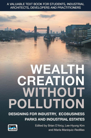 Wealth Creation without Pollution - Designing for Industry, Ecobusiness Parks and Industrial Estates by B. D'Arcy 9781780408330