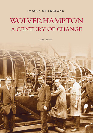 Wolverhampton: A Century of Change by Alec Brew 9780752420653