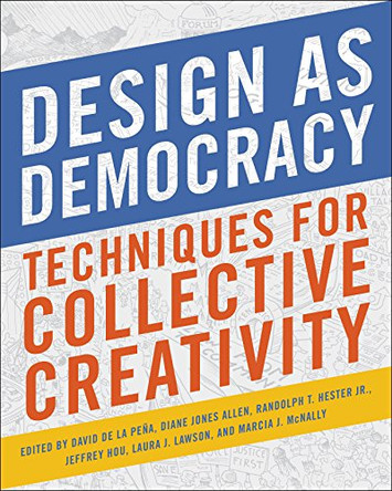 Design as Democracy: Techniques for Collective Creativity by Jeffrey Hou 9781610918473