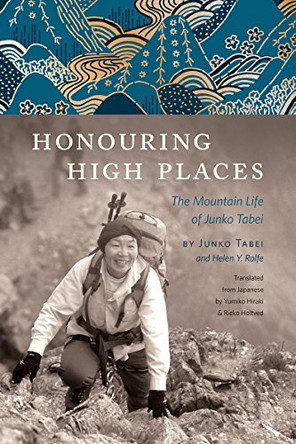 Honouring High Places: The Mountain Life of Junko Tabei by Junko Tabei 9781771602167