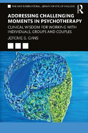 Addressing Challenging Moments in Psychotherapy: Clinical Wisdom for Working with Individuals, Groups and Couples by Jerome S. Gans