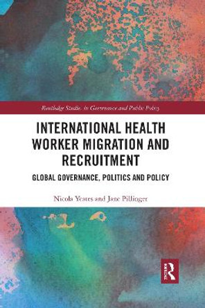 International Health Worker Migration and Recruitment: Global Governance, Politics and Policy by Nicola Yeates