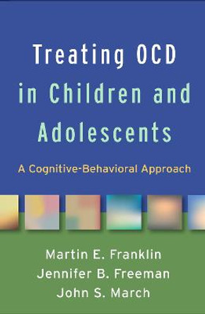 Treating OCD in Children and Adolescents: A Cognitive-Behavioral Approach by Martin E. Franklin