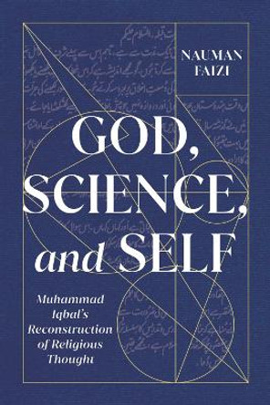 God, Science, and Self: Muhammad Iqbal's Reconstruction of Religious Thought by Nauman Faizi