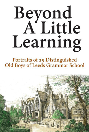 Beyond A Little Learning: Portraits of 25 distinguished old boys of Leeds Grammar School by Neill Hargreaves 9781838489939