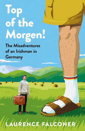 Top of the Morgen!: The Misadventures of an Irishman in Germany by Laurence Falconer 9780241784433