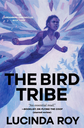 The Bird Tribe: The Dreambird Chronicles, Book Three by Lucinda Roy 9781250816887