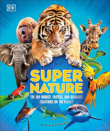 Super Nature: The 100 Biggest, Fastest, Deadliest Creatures on the Planet by DK 9780241797341