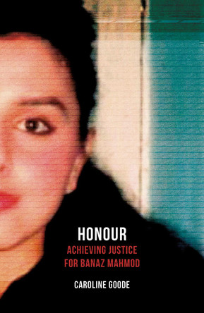 Honour: Achieving Justice for Banaz Mahmod by Caroline Goode 9781786075451