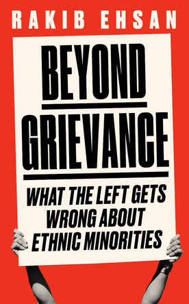 Beyond Grievance: What the Left Gets Wrong about Ethnic Minorities by Rakib Ehsan 9781800751040