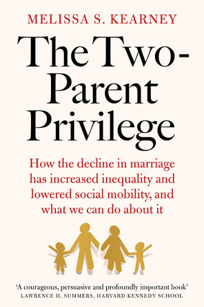 The Two-Parent Privilege: How the decline in marriage has increased inequality and lowered social mobility, and what we can do about it by Melissa S. Kearney 9781800753747