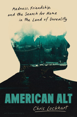 American Alt: Madness, Friendship, and the Search for Home in the Land of Unreality by Chris Lockhart 9781639735785