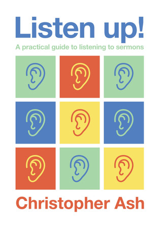 Listen up!: A practical guide to listening to sermons by Christopher Ash 9781906334673 [USED COPY]