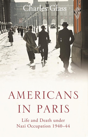 Americans in Paris: Life and Death under Nazi Occupation 1940-44 by Charles Glass 9780007228522 [USED COPY]