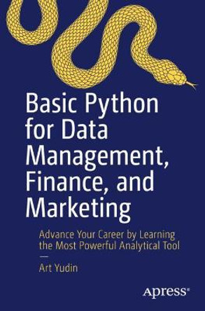 Basic Python for Data Management, Finance, and Marketing: Advance Your Career by Learning the Most Powerful Analytical Tool by Art Yudin