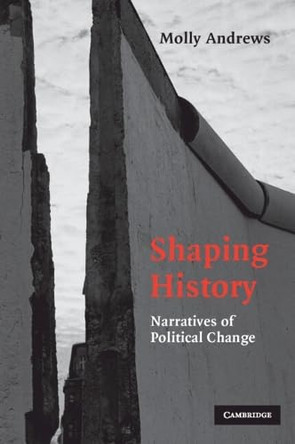 Shaping History: Narratives of Political Change by Professor Molly Andrews 9780521843652