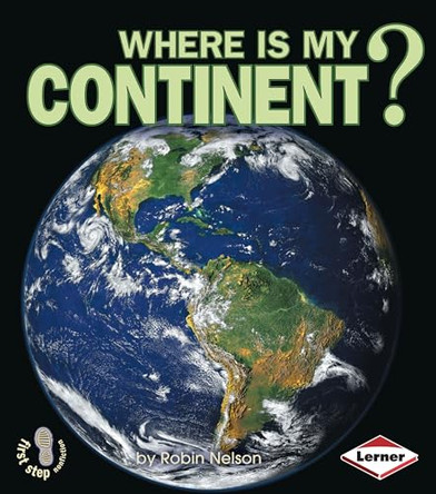 Where Is My Continent?: First Step Where Am I? by Robin Nelson 9780822519829