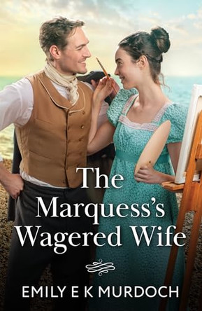 The Marquess's Wagered Wife (The Unconventional Oliver Sisters, Book 2) (Mills & Boon Historical) by Emily E K Murdoch 9780263418897