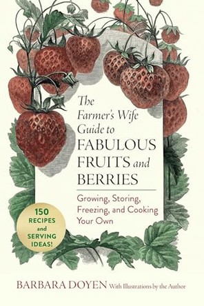 The Farmer's Wife Guide to Fabulous Fruits and Berries: Growing, Storing, Freezing, and Cooking Your Own by Barbara Hartsock Doyen 9781493098521