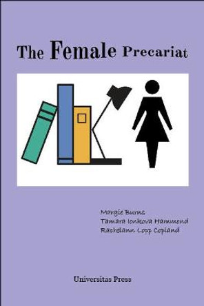 The Female Precariat: Gender and Contingency in the Professional Work Force by Margie Burns