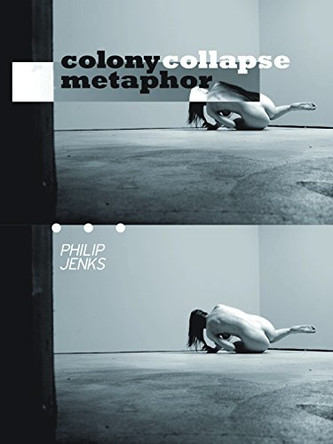 Colony Collapse Metaphor by Philip Jenks 9781934200742