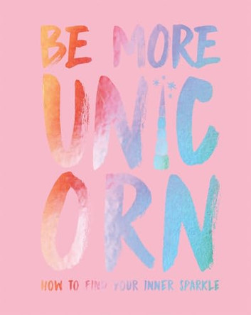 Be More Unicorn: How to find your inner sparkle by Joanna Gray 9781787131224 [USED COPY]