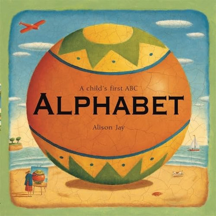 Alison Jay: A Child's First Alphabet by Alison Jay 9781840114348 [USED COPY]