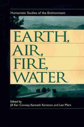 Earth, Air, Fire and Water: Humanistic Studies of the Environment by Jill Kathryn Conway