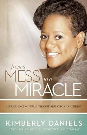 From a Mess to a Miracle: Exposing the Destructive Forces Within the Church by Kim A. Daniels