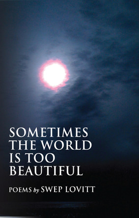 Sometimes the World Is Too Beautiful by Swep Lovitt 9781933896632
