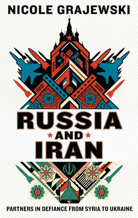 Russia and Iran: Partners in Defiance from Syria to Ukraine by Nicole Grajewski 9780197803028