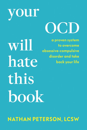 Your OCD Will Hate This Book: A Proven System to Overcome Obsessive-Compulsive Disorder and Take Back Your Life by Nathan Peterson 9798217178681