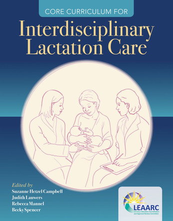 Core Curriculum For Interdisciplinary Lactation Care by Lactation Education Accreditation and Approval Review Committee (LEAARC) 9781284111163