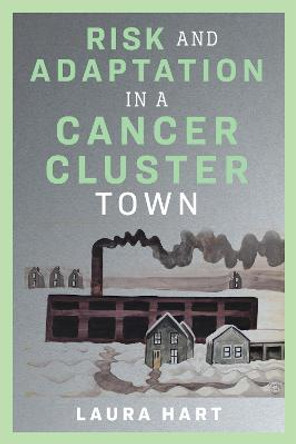 Risk and Adaptation in a Cancer Cluster Town by Laura Hart