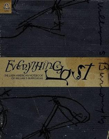 Everything Lost: The Latin American Notebook of William S. Burroughs by William S Burroughs