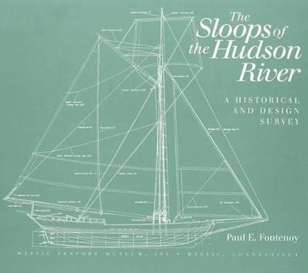 Sloops of the Hudson River: A Historical and Design Survey by Paul E Fontenoy