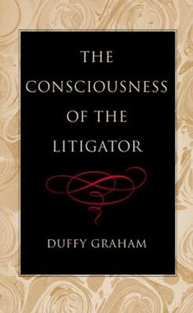 The Consciousness of the Litigator by Duffy Graham