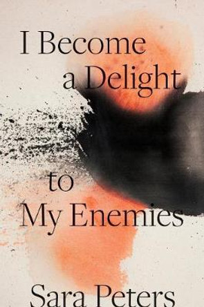 I Become a Delight to My Enemies by Sara Peters