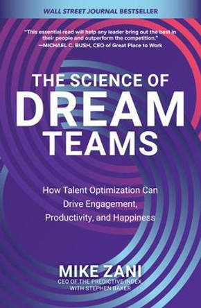 The Science of Dream Teams: How Talent Optimization Can Drive Engagement, Productivity, and Happiness by Mike Zani