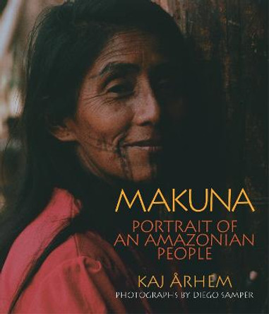 Makuna: Portrait of an Amazonian People by Kaj Arhem