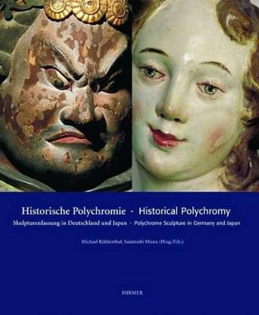 Historical Polychromy - Historische Polychromie: Polychrome Sculpture in Germany and Japan by Michael Kühlenthal