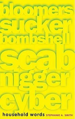 Household Words: Bloomers, sucker, bombshell, scab, nigger, cyber by Stephanie Smith