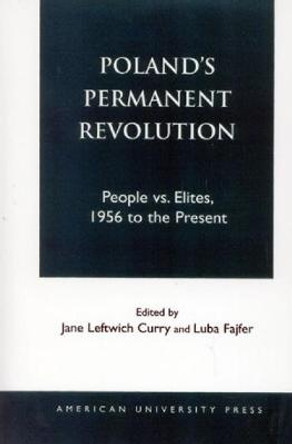 Poland's Permanent Revolution: People Vs. Elites, 1956 to the Present by Jane Leftwich Curry