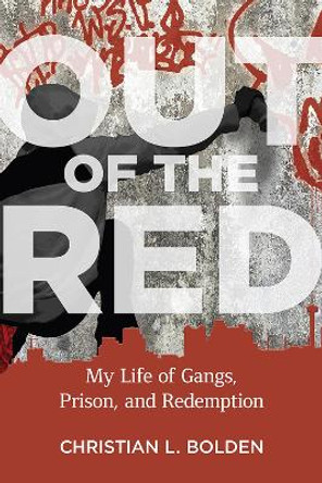 Out of the Red: My Life of Gangs, Prison, and Redemption by Christian L. Bolden
