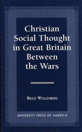 Christian Social Thought in Great Britain Between the Wars by Bruce Wollenberg