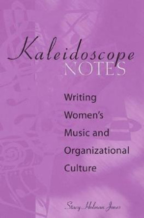 Kaleidoscope Notes: Writing Women's Music and Organizational Culture by Stacy Jones