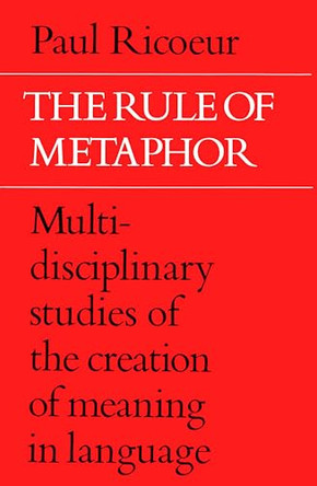 The Rule of Metaphor: Multi-disciplinary Studies of the Creation of Meaning in Language by Paul Ricouer 9780802064479