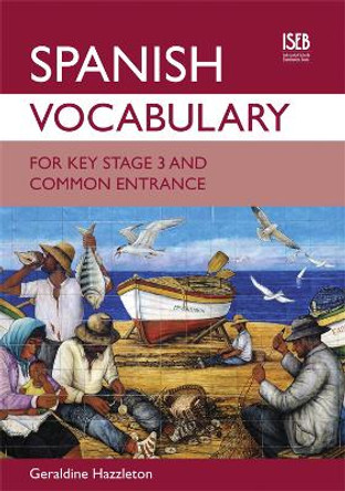 Spanish Vocabulary for Key Stage 3 and Common Entrance by Geraldine Hazzleton