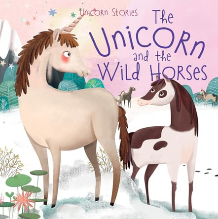 The Unicorn and the Wild Horses by Claire Philip 9781499487107