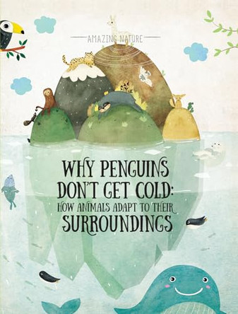 Why Penguins Don't Get Cold: How Animals Adapt to Their Surroundings by Pavla Hanačkova 9781499487626